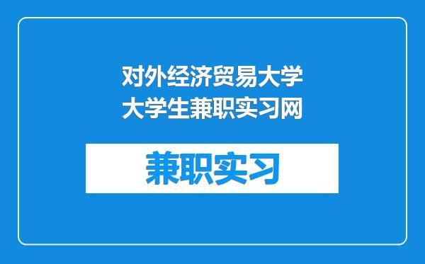 对外经济贸易大学大学生兼职实习网