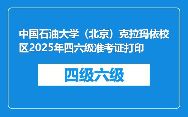 中国石油大学（北京）克拉玛依校区2025年四六级准考证打印