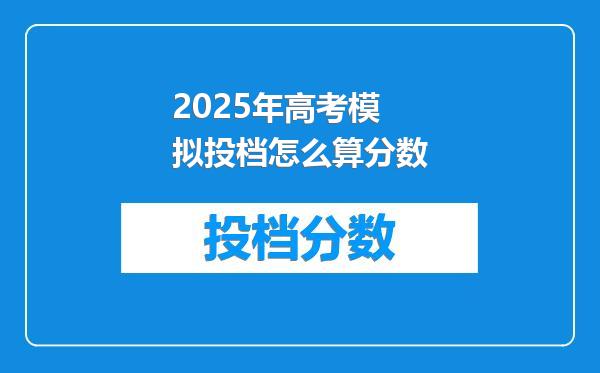 2025年高考模拟投档怎么算分数