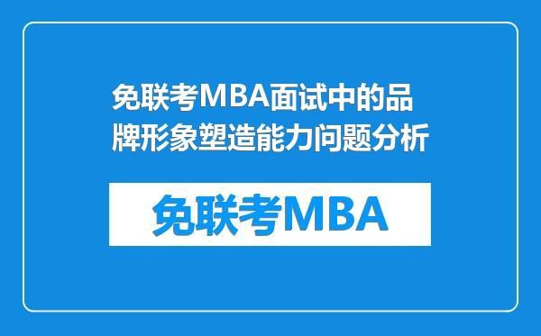 免联考MBA面试中的品牌形象塑造能力问题分析