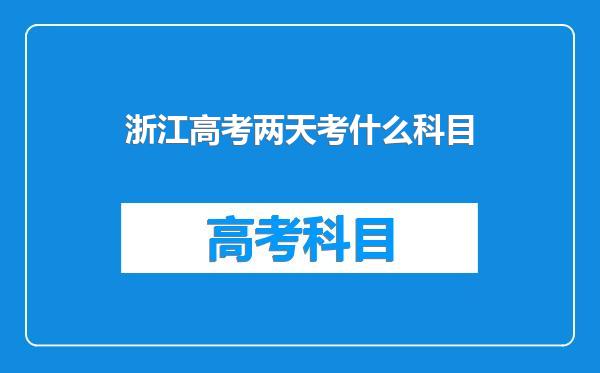 浙江高考两天考什么科目
