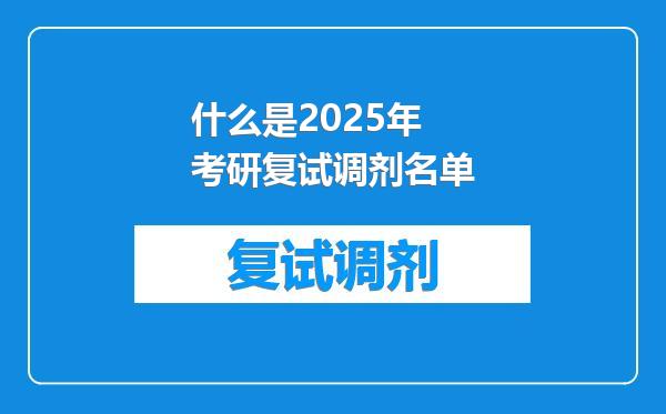 什么是2025年考研复试调剂名单