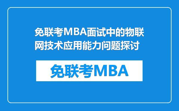 免联考MBA面试中的物联网技术应用能力问题探讨