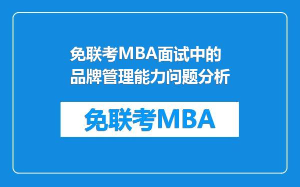 免联考MBA面试中的品牌管理能力问题分析