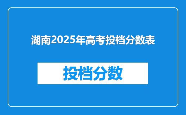 湖南2025年高考投档分数表