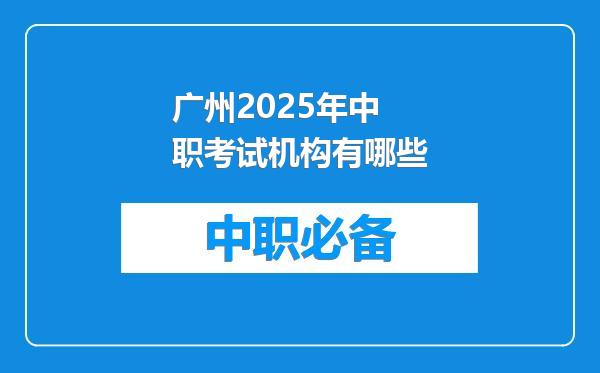 广州2025年中职考试机构有哪些