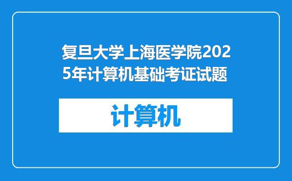 复旦大学上海医学院2025年计算机基础考证试题