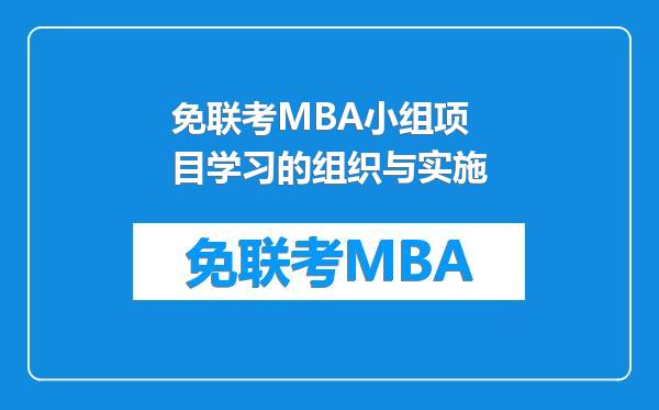免联考MBA小组项目学习的组织与实施