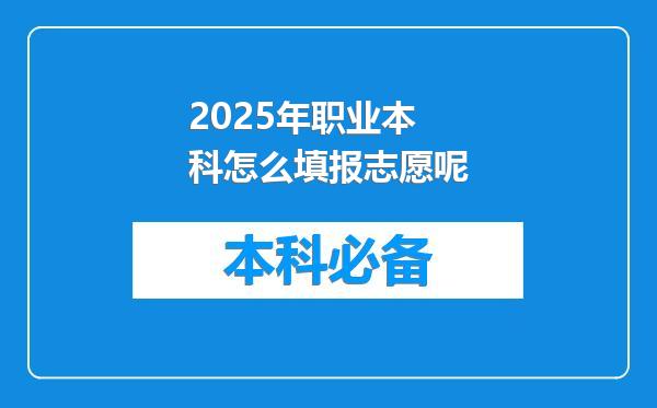 2025年职业本科怎么填报志愿呢
