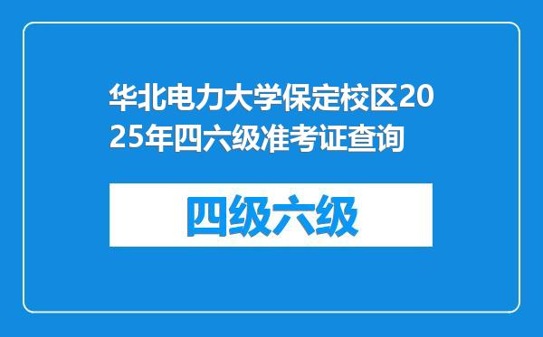 华北电力大学保定校区2025年四六级准考证查询