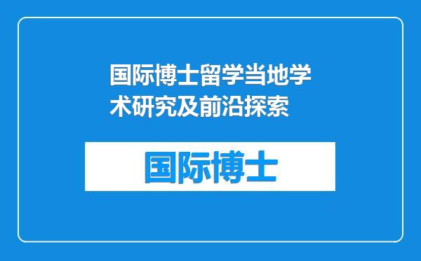 国际博士留学当地学术研究及前沿探索