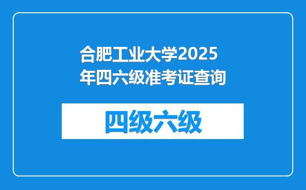 合肥工业大学2025年四六级准考证查询