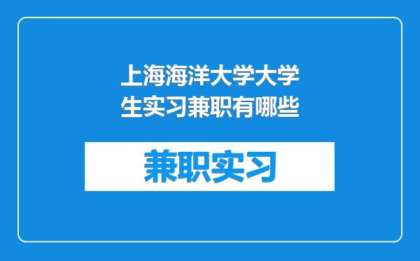 上海海洋大学大学生实习兼职有哪些