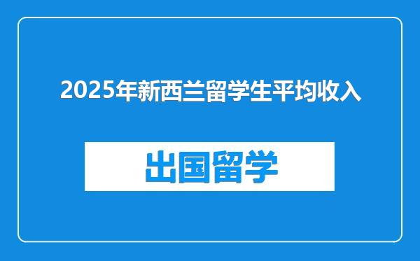 2025年新西兰留学生平均收入