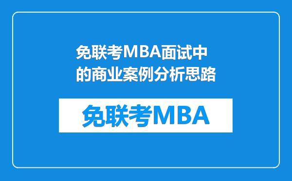 免联考MBA面试中的商业案例分析思路