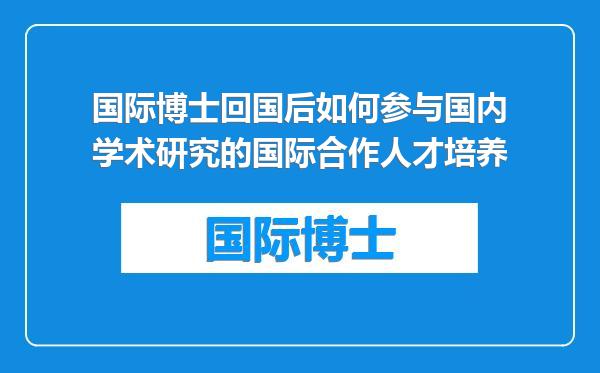 国际博士回国后如何参与国内学术研究的国际合作人才培养