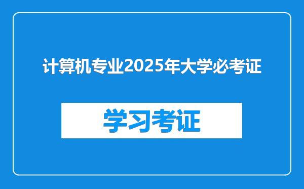 计算机专业2025年大学必考证