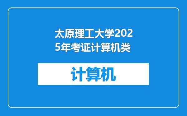 太原理工大学2025年考证计算机类