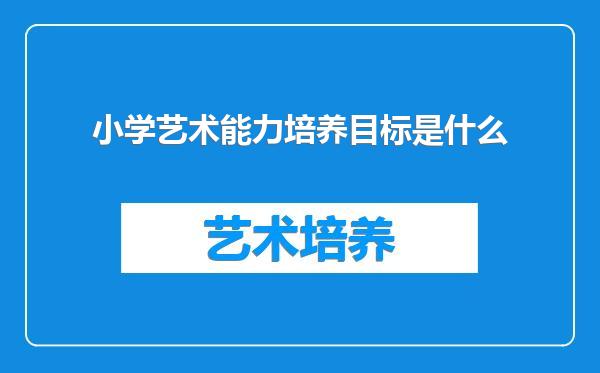 小学艺术能力培养目标是什么