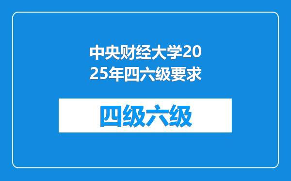 中央财经大学2025年四六级要求