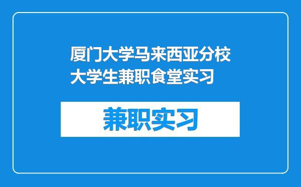 厦门大学马来西亚分校大学生兼职食堂实习