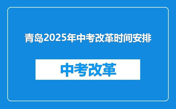 青岛2025年中考改革时间安排