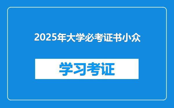 2025年大学必考证书小众