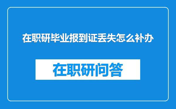 在职研毕业报到证丢失怎么补办
