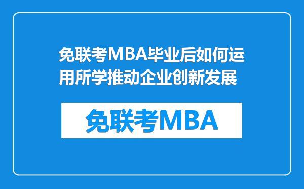 免联考MBA毕业后如何运用所学推动企业创新发展