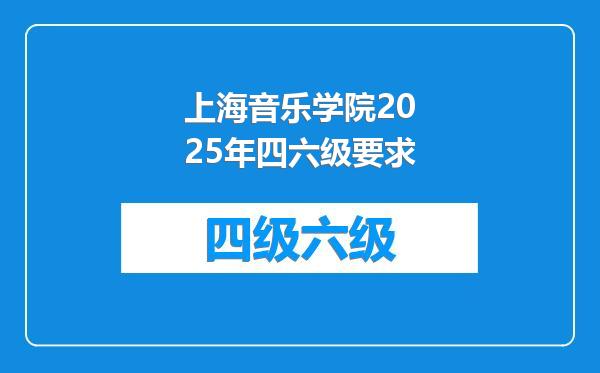 上海音乐学院2025年四六级要求