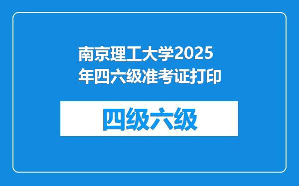 南京理工大学2025年四六级准考证打印