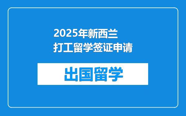2025年新西兰打工留学签证申请