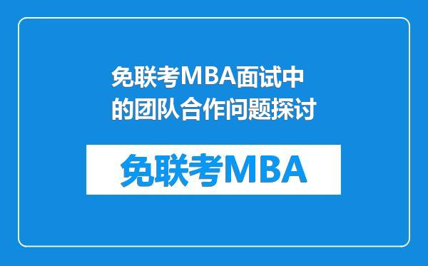 免联考MBA面试中的团队合作问题探讨
