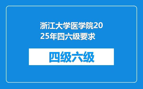 浙江大学医学院2025年四六级要求