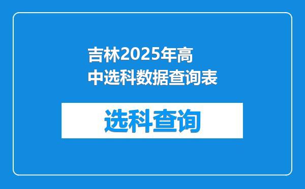 吉林2025年高中选科数据查询表