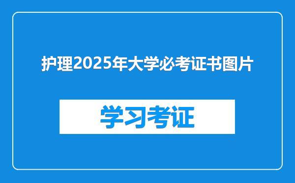 护理2025年大学必考证书图片