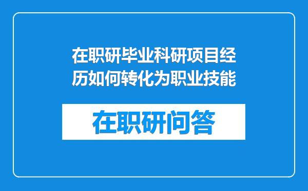 在职研毕业科研项目经历如何转化为职业技能