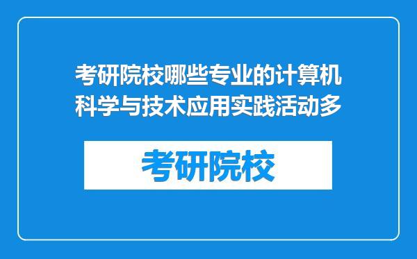 考研院校哪些专业的计算机科学与技术应用实践活动多