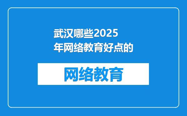武汉哪些2025年网络教育好点的