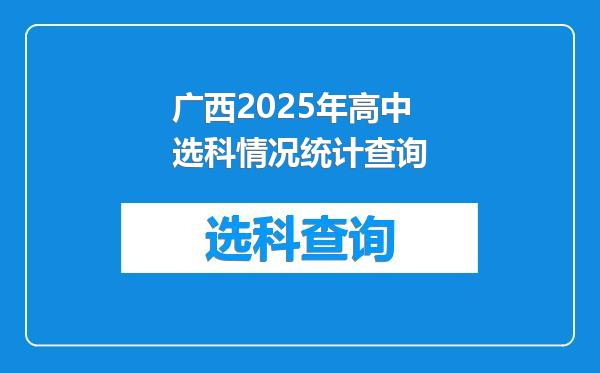 广西2025年高中选科情况统计查询