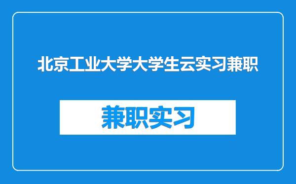 北京工业大学大学生云实习兼职