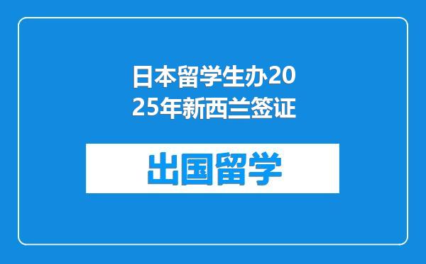 日本留学生办2025年新西兰签证