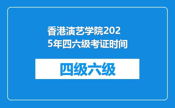 香港演艺学院2025年四六级考证时间