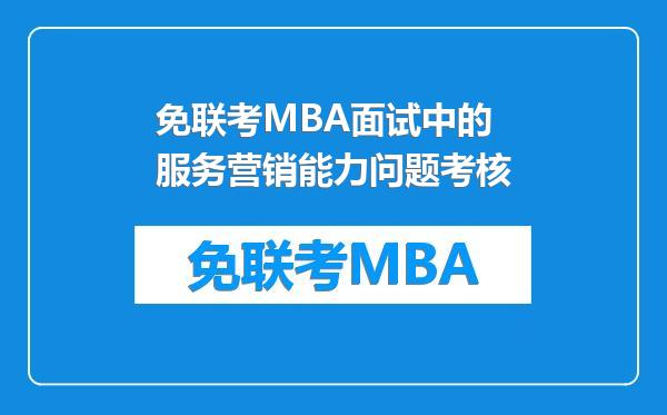 免联考MBA面试中的服务营销能力问题考核
