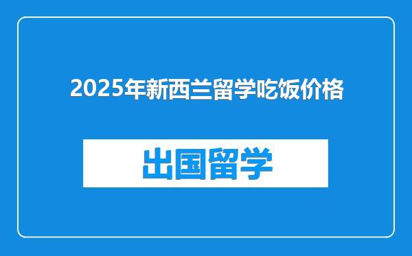 2025年新西兰留学吃饭价格