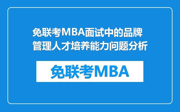 免联考MBA面试中的品牌管理人才培养能力问题分析