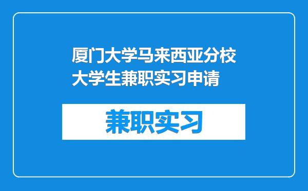 厦门大学马来西亚分校大学生兼职实习申请