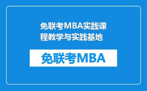 免联考MBA实践课程教学与实践基地