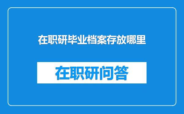 在职研毕业档案存放哪里