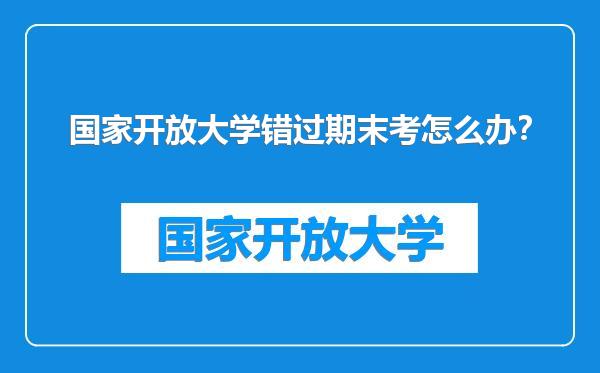 国家开放大学错过期末考怎么办？